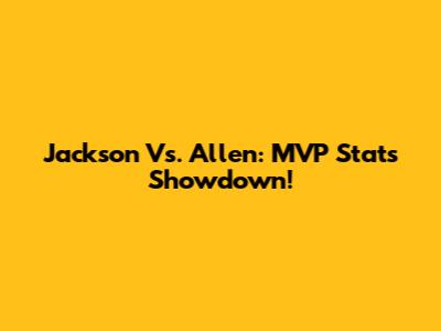 Jackson Vs. Allen: MVP Stats Showdown!