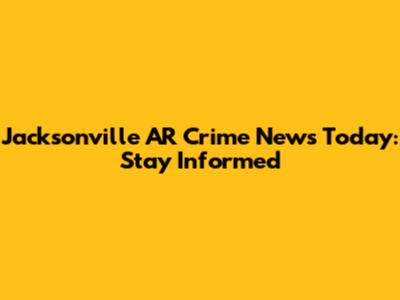 Jacksonville AR Crime News Today: Stay Informed