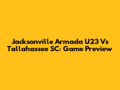 Jacksonville Armada U23 Vs Tallahassee SC: Game Preview