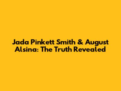 Jada Pinkett Smith & August Alsina: The Truth Revealed