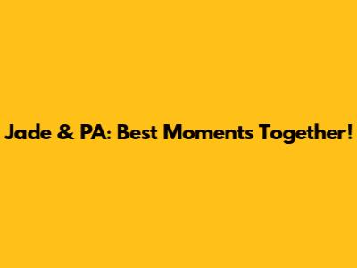 Jade & PA: Best Moments Together!