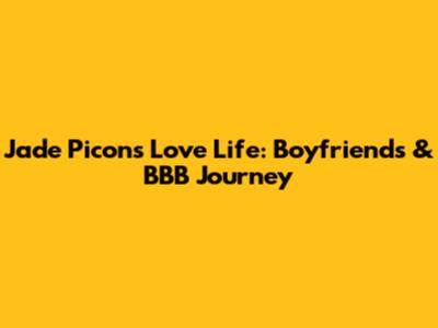 Jade Picon's Love Life: Boyfriends & BBB Journey