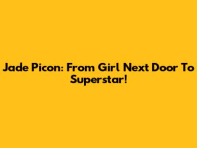 Jade Picon: From Girl Next Door To Superstar!