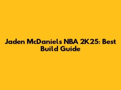 Jaden McDaniels NBA 2K25: Best Build Guide