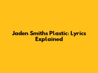 Jaden Smith's "Plastic": Lyrics Explained