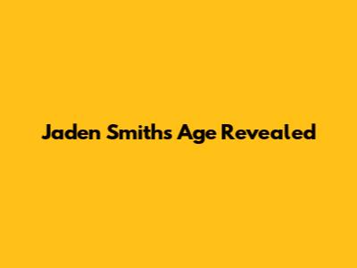 Jaden Smith's Age Revealed