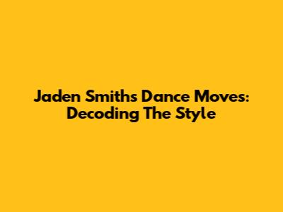 Jaden Smith's Dance Moves: Decoding The Style