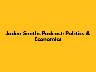 Jaden Smith's Podcast: Politics & Economics