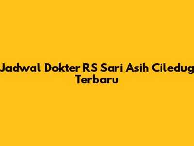 Jadwal Dokter RS Sari Asih Ciledug Terbaru