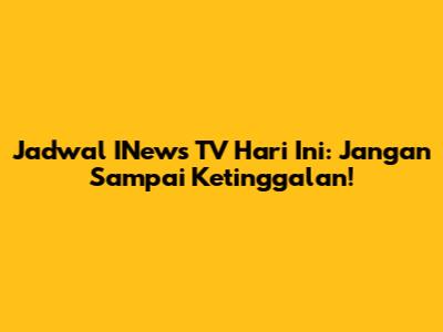 Jadwal INews TV Hari Ini: Jangan Sampai Ketinggalan!