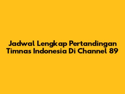 Jadwal Lengkap Pertandingan Timnas Indonesia Di Channel 89