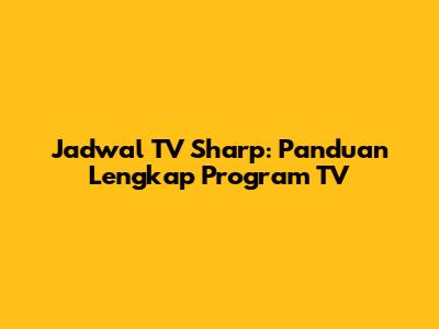 Jadwal TV Sharp: Panduan Lengkap Program TV