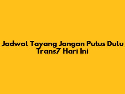 Jadwal Tayang "Jangan Putus Dulu" Trans7 Hari Ini