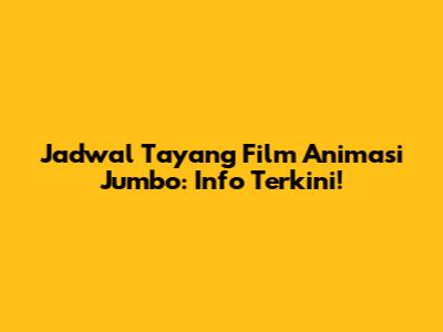Jadwal Tayang Film Animasi Jumbo: Info Terkini!