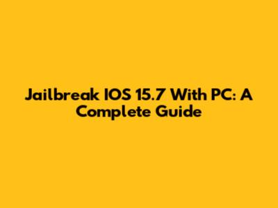 Jailbreak IOS 15.7 With PC: A Complete Guide