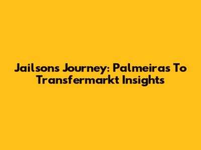 Jailson's Journey: Palmeiras To Transfermarkt Insights