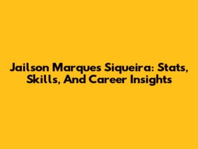 Jailson Marques Siqueira: Stats, Skills, And Career Insights