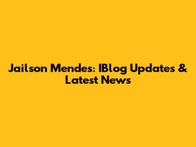 Jailson Mendes: IBlog Updates & Latest News
