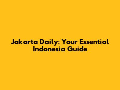Jakarta Daily: Your Essential Indonesia Guide
