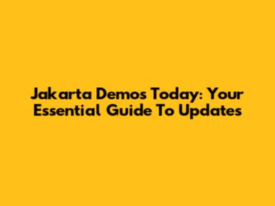 Jakarta Demos Today: Your Essential Guide To Updates