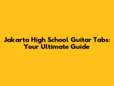 Jakarta High School Guitar Tabs: Your Ultimate Guide