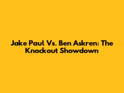 Jake Paul Vs. Ben Askren: The Knockout Showdown