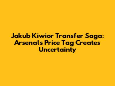 Jakub Kiwior Transfer Saga: Arsenal's Price Tag Creates Uncertainty