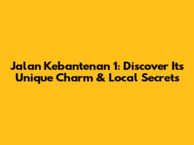 Jalan Kebantenan 1: Discover Its Unique Charm & Local Secrets