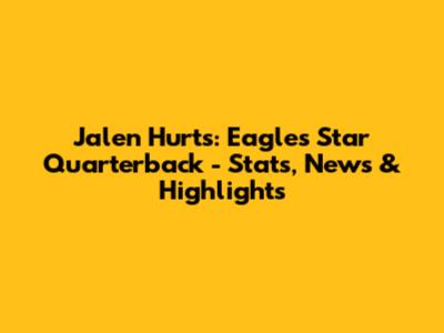 Jalen Hurts: Eagles' Star Quarterback - Stats, News & Highlights