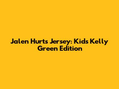 Jalen Hurts Jersey: Kids' Kelly Green Edition