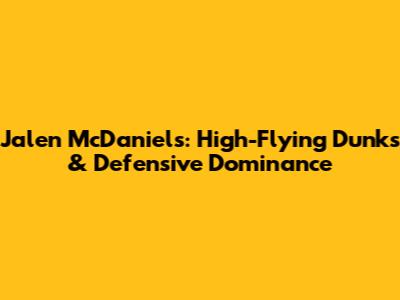 Jalen McDaniels: High-Flying Dunks & Defensive Dominance