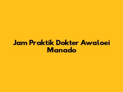 Jam Praktik Dokter Awaloei Manado