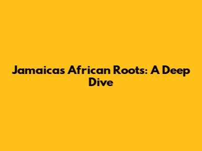 Jamaica's African Roots: A Deep Dive