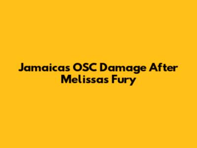 Jamaica's OSC Damage After Melissa's Fury
