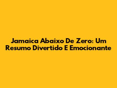 Jamaica Abaixo De Zero: Um Resumo Divertido E Emocionante