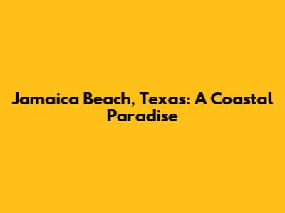 Jamaica Beach, Texas: A Coastal Paradise