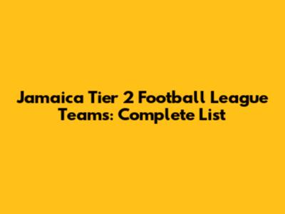Jamaica Tier 2 Football League Teams: Complete List