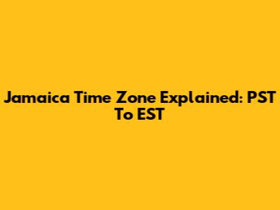 Jamaica Time Zone Explained: PST To EST