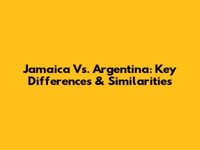 Jamaica Vs. Argentina: Key Differences & Similarities