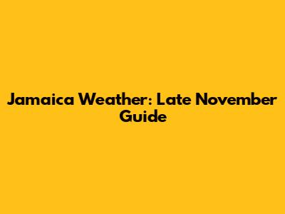Jamaica Weather: Late November Guide