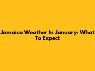 Jamaica Weather In January: What To Expect