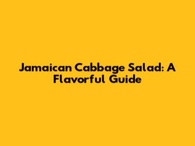 Jamaican Cabbage Salad: A Flavorful Guide