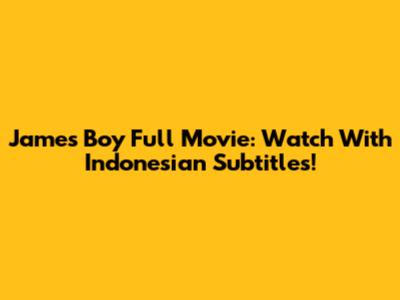 James Boy Full Movie: Watch With Indonesian Subtitles!