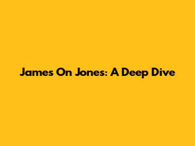 James On Jones: A Deep Dive
