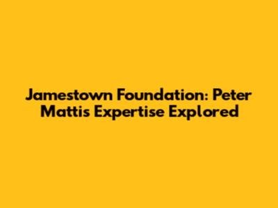 Jamestown Foundation: Peter Mattis' Expertise Explored