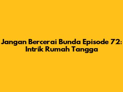 Jangan Bercerai Bunda Episode 72: Intrik Rumah Tangga