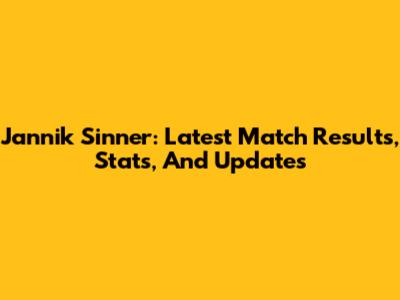 Jannik Sinner: Latest Match Results, Stats, And Updates