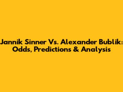 Jannik Sinner Vs. Alexander Bublik: Odds, Predictions & Analysis