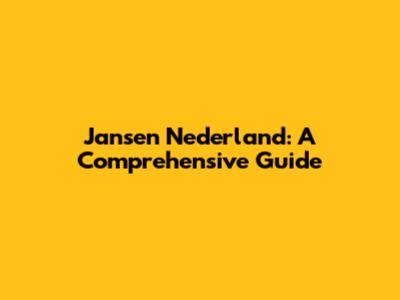 Jansen Nederland: A Comprehensive Guide