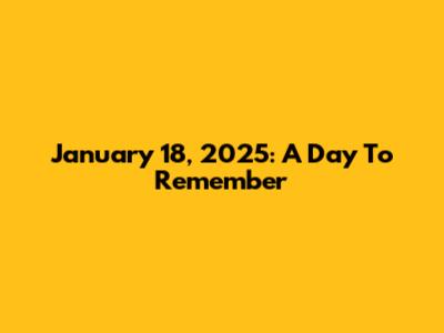 January 18, 2025: A Day To Remember